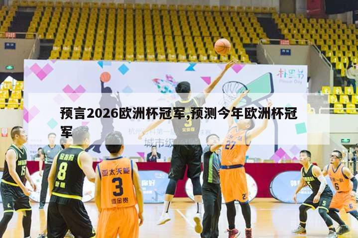 预言2026欧洲杯冠军,预测今年欧洲杯冠军