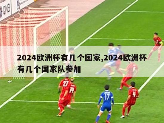 2024欧洲杯有几个国家,2024欧洲杯有几个国家队参加